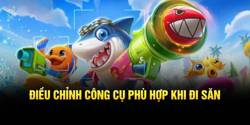 Điều chỉnh công cụ phù hợp khi đi săn