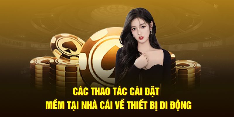 Các thao tác cài đặt phần mềm tại nhà cái về thiết bị di động