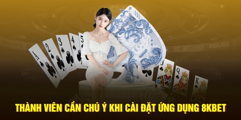 Thành viên cần chú ý khi cài đặt ứng dụng 8KBET