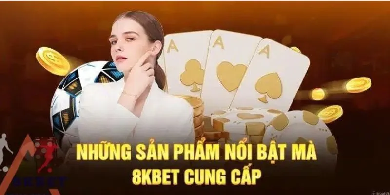 Top 3 sản phẩm cá cược hàng đầu tạo nên tên tuổi của 8kbet